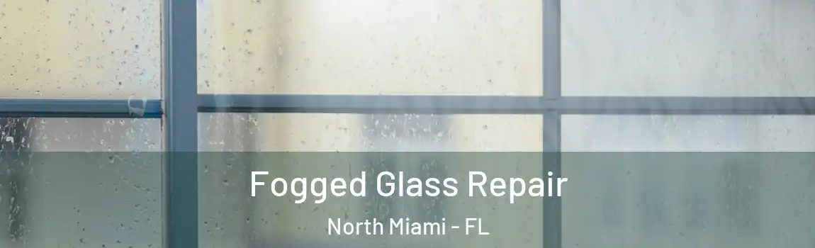  Fogged Glass Repair North Miami - FL