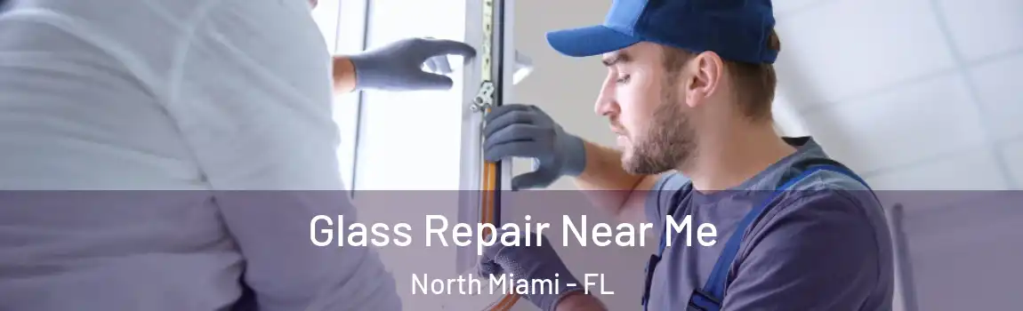  Glass Repair Near Me North Miami - FL