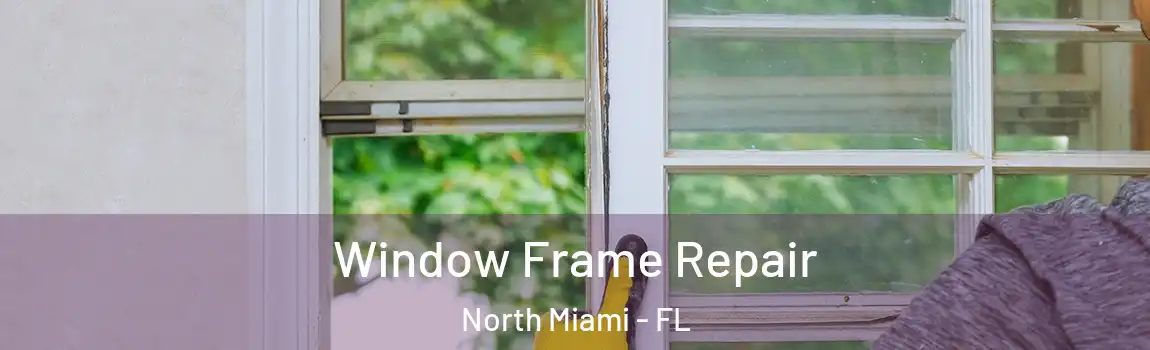  Window Frame Repair North Miami - FL